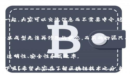 区块链技术是一个复杂的系统，涉及到多个技术层面。下面是一些区块链技术的核心组成部分和相关技术的简要介绍。

### 1. 分布式账本技术（DLT）
区块链是分布式账本技术的一种实现，允许多个参与者在没有中央控制的情况下，共享和更新数据信息。这意味着每个节点都保存一个完整的账本副本，从而减少了单点故障的风险。就像许多朋友共同分享一本日记，任何人都可以在上面写下自己的想法，但每个人都有自己的一份副本。

### 2. 哈希函数
哈希函数在区块链中扮演着重要的角色。它将任意大小的数据（例如交易信息）转换为固定大小的输出——哈希值。这就像将一块巧克力切割成均匀的片状，虽然形状不同，但每片的味道都是一致的。哈希值的唯一性和不可逆转性确保了区块链的安全性，任何对数据的修改都会导致哈希值的变化，从而被网络中的其他节点轻易识别。

### 3. 共识机制
共识机制是区块链网络中所有节点达成一致的规则与过程。常见的共识机制有工作量证明（PoW）、权益证明（PoS）等。就像一个班级里，大家在表决时需要大家的同意才能做出决定。工作量证明需要节点通过计算复杂的数学题目来竞争获得记账权，而权益证明则通过锁定一定数量的加密货币来参与验证。

### 4. 智能合约
智能合约是区块链技术的另一项重要创新。它们是自动执行的合约，当满足特定条件时，合约便会被自动执行。而智能合约就像是一个自动化的售货机，放入硬币，选择商品，系统自动完成交易，无需额外的人为干预。这样可以提高交易的效率，减少人为错误和信任成本。

### 5. 加密技术
区块链依赖于强大的加密技术来保护数据的安全性。这些加密技术确保数据在传输和存储过程中不被篡改。就像一个神秘的密码箱，只有持有正确钥匙的人才能打开，其他人即便看到箱子的外观，也无法了解其中的内容。

### 6. 点对点网络
区块链通常采用点对点网络架构，每个参与者都是一个节点，能够直接与其他节点进行通信，而不需要通过中央服务器。就像把每个人的耳机连到一起，大家可以交流信息而不需要中介。这样确保了信息的快速传递，也增强了系统的鲁棒性。

### 7. 数据不可篡改性
区块链上记录的数据一旦被确认，将无法被更改或删除。每个新的区块都会链接到前一个区块，形成一个不可逆转的链条。这就像在制作陶器时，一旦成型无法再修改的状态，而新的粉泥只有在正确的步骤之后才能逐层嵌入。这种不可篡改性是保障数据真实性和完整性的关键。

### 小结
区块链技术融合了多种先进技术的优点，使得在各行各业中都有着广泛的应用前景。无论是金融、供应链、医疗还是版权保护，区块链都能为其带来透明性、安全性和高效率。

区块链的技术组合可以看作是一台精密的机器，每个零部件都运转得当，才能完成整体的运作。那么，谁还没想过要在这个区块链的世界中探索一下呢？希望大家在了解区块链技术之后，能够找到适合自己的舞台，发挥这一技术的巨大潜力！