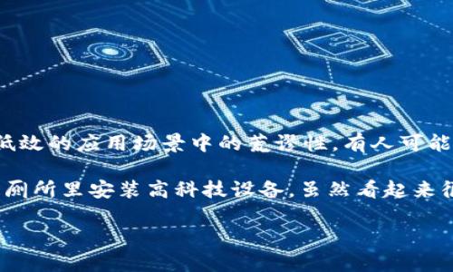 “区块链马桶”这个词并不是一个正式的术语，而是一种形象化的比喻，通常用来形容区块链技术在某些不切实际或低效的应用场景中的荒谬性。有人可能会用这个词来讽刺一些项目或概念，它们声称使用区块链来解决问题，但其实这样的使用并没有实际效果或者价值。

例如，有些项目可能会试图将区块链技术应用于相对简单或者小规模的事务，从而导致过度复杂化。这就像是在一个厕所里安装高科技设备，虽然看起来很炫酷，但实际上并没有提高使用的便利性，反而增加了不必要的复杂度。

如果您在指定范围讨论“区块链马桶”或相关的技术主题，欢迎告知，我可以为您提供更详细的信息和讨论！