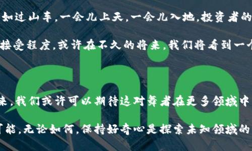 比特币和区块链是近年来互联网领域最热门的话题，它们不仅引发了投资者的关注，也在技术、经济、法律等多个方面造成了深远的影响。下面我将详细介绍这两个概念的含义、关系和实际应用，希望能帮助你更好地理解这些“梗”。

比特币：数字货币的先锋

首先，让我们来看一下比特币。比特币（Bitcoin）是由一位化名为中本聪（Satoshi Nakamoto）的人在2008年提出的，是首个去中心化的数字货币。换句话说，它没有中央银行或单一管理机构的控制，所有交易都是在网络节点之间直接进行的。

比特币的价值来自于其稀缺性和用户的信任，正如一位艺术家创作的画作，虽然看似简单，但因为背后的理念和稀有性，使得它的价值飙升。每个比特币都是可以追溯的，正如每幅画都有它的历史，不同的交易在区块链上留下了不可磨灭的记录。

区块链：支撑比特币的“基石”

说到比特币，我们不能不提到区块链（Blockchain）。区块链是一种去中心化的分布式账本技术，能够通过加密算法确保数据的安全性和完整性。想象一下，一个巨大的图书馆，每一本书都记录了一个交易，而这些书的复制品则存放在无数个图书馆中。这样的设计使得即使有一部分图书馆遭受损坏，也不会丢失任何重要的信息。

区块链的这个特性为比特币的运作提供了安全保障，使得任何企图篡改交易记录的行为都可以被轻易地识破。这就像如果你试图在图书馆中更改一页书的内容，其他的书馆管理员将会很快发现并纠正这个错误。

比特币与区块链的关系

在很多人的眼中，比特币就是区块链的代名词，甚至会把这两者混为一谈。然而，实际上，区块链是比特币的基础设施，就像房屋的地基支撑着整个建筑。比特币是区块链技术的一种应用，而区块链的应用远不止于此。

例如，区块链还可以用于供应链管理、医疗记录、智能合约等各个领域。想想你在超市购物时，能够追踪每一件商品的来源，了解它的每一个流转环节，这样的透明性能为消费者带来多大的安全感。就连你喝的牛奶，也能确保是来自哪家农场，简直就像是变身成了“奶牛追踪员”一样，风趣又实用。

比特币和区块链的实际应用

现在，让我们来看看比特币和区块链在现实生活中的一些应用。在金融领域，许多机构已经开始接受比特币作为支付手段。例如，特斯拉一度允许顾客用比特币购车，虽然后来因为环保问题暂停了这一政策，但这仍然引发了一场汽车行业的轰动，试想一下，你开着一辆用比特币买来的“特斯拉”，感觉就像是未来科技的实物化。

不仅仅是在金融领域，在医疗行业，区块链可以帮助记录患者的医疗记录，确保信息的安全共享，这无疑会提高医疗效率，减少错误发生的概率。你可以想象，在看医生时，医生直接从区块链上获取你完整的病历，就像是一位全能的医生，既了解你的历史，又能制定最有效的治疗方案。

比特币与区块链的“未来展望”

当然，任何事物都有其两面性。比特币和区块链虽有许多优势，但也面临不少挑战，例如法律法规的监管问题、市场波动性等。比特币的价格宛如过山车，一会儿上天，一会儿入地，投资者的心情就如同过山车的乘客一般，刺激又波动。

但不可否认的是，比特币和区块链的前景依然光明。越来越多的企业正在探索利用区块链技术提高其业务效率，从而进一步推动数字货币的接受程度。或许在不久的将来，我们将看到一个完全不同的经济生态系统，数字货币将不再是小圈子里的“秘密”，而是每个人都能轻松接触和使用的工具。

总结

总而言之，比特币与区块链就像一对舞者，在科技的舞台上翩翩起舞。比特币以其独特的形式存在，而区块链则为其提供了支持的基础。在未来，我们或许可以期待这对舞者在更多领域中展现出令人惊艳的表现。谁还没点小烦恼呢？这个时代，生活在科技的浪潮中，总是要不断学习和适应的。 

通过本文的介绍，希望你能对比特币和区块链有一个更深刻的理解。如果你对这一领域感兴趣，不妨深入探索，相信你会发现更多的趣味和可能。无论如何，保持好奇心是探索未知领域的第一步，未来属于那些勇于冒险，愿意探索的人。