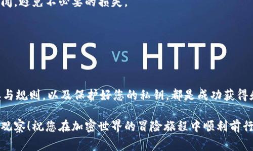在TPWallet中获得空投币的操作步骤其实比较简单，但也需要用户保持警惕，以确保他们的资产安全。以下是 TPWallet 中获得和管理空投币的一些基本步骤：

什么是空投币？
空投币（Airdrop）是一种在加密货币社区中常见的营销策略，项目方会将新发行的代币免费分发给用户，以吸引关注和使用。这些空投可以是为了推广新项目，或者鼓励用户使用特定的钱包或平台。在某些情况下，用户需要持有特定的代币，或者完成一些简单的任务，才能获得这些空投。

TPWallet是什么？
TPWallet是一个多链钱包，支持多种区块链和代币的存储与管理。它简洁易用，适合各种用户，尤其是想要参与DeFi和DApp的投资者。最重要的是，TPWallet支持空投功能，让用户能够轻松接收到新币的分发。

如何在TPWallet中获得空投币？
获得空投币的步骤可以分为以下几步：

h4步骤一：保持关注/h4
首先，您需要关注TPWallet和相关项目的社交媒体渠道，像Twitter、Telegram和Discord等，这些平台通常会提前发布空投的信息。也可以加入一些加密货币的社区群组，获取最新的消息和机会。谁还没点小烦恼呢？奇怪的是，明明已经加入了社群，却怎么都收不到消息。这时，就需要你把消息通知调高，随时待命了！

h4步骤二：完成参与条件/h4
一些空投可能要求用户完成特定的任务。例如：关注社交媒体账号、转发推文、或者在平台上进行交易。确保您按照指示完成所有所需的步骤，这样才能够顺利领取空投币。

h4步骤三：连接TPWallet/h4
在获取空投之前，您需要确保您的TPWallet已经连接到相关的区块链网络。根据空投项目的不同，您可能需要在TPWallet中选择特定的网络，比如以太坊、BNB链等。

h4步骤四：查收空投币/h4
一旦您完成了参与条件，项目方会在一定的时间内将空投币发放到您的TPWallet。您可以在钱包中查看余额，以确认您成功接收到空投币。如果没有看到，试着刷新一下钱包，或者稍等一会儿，有时候区块链的确认时间会有所延迟，稍微等等就好！

如何管理您的空投币？
获得空投币后，您可以采取不同的措施来管理它们：

h41. 保持冷静，观察市场/h4
尤其是新上线的代币，不要急于卖出。市场波动可能会很大，保持冷静，仔细观察。了解该代币的使用场景、项目进展以及社区反馈等信息，帮助您做出更明智的决策。

h42. 可以选择交易或持有/h4
若您看好空投币的未来，可以选择长期持有。若对其抱有怀疑或希望可以套现，记得及时交易，但要注意掌握好交易时间，寻找合适的卖出时机。这就像是两种不同的心态：一方面是像“老人家”一样慢慢品茶，另一边则是年轻人飞速上车，心态差不多，结果却天差地别。

h43. 加入社区交流/h4
许多项目都有自己的社区，参与其中可以获取更深入的信息和建议。与其他用户分享经验，获取新见解，有时候比单打独斗要来的有效得多！

注意事项
在参与空投时，有几个注意事项需要牢记：

h41. 防范诈骗/h4
在进行空投时，一定要谨慎防范诈骗。一些不法分子可能会假冒项目方，要求您提供私钥或密码以领取空投币。请牢记，任何要求您提供私钥的行为都是可疑的。安全第一，一定要保护好您的资产！

h42. 了解空投规则/h4
每个空投的规则可能各不相同，因此请仔细阅读相关说明，确保您有效参与。如若有不明之处，可以在社区内询问其他用户，千万不要硬闯，避免不必要的损失。

h43. 记录交易/h4
保持良好的记录，尤其是当您频繁参与多次空投时，可以帮助您跟踪资产，以及理解市场波动。这就像做家庭预算一样，生动而真实！

总结
在TPWallet中获得空投币，虽然过程简单，但需要用户在参与前保持警惕，并认真跟随空投的步骤。通过社交媒体保持关注，认真阅读参与规则，以及保护好您的私钥，都是成功获得和管理空投币的重要步骤。记得保持一颗好奇的心，善于学习和探索，加密世界的门就会为你打开一扇扇奇妙的窗口！

如同在一场美丽的冒险中，我们总会遇到许多的惊喜和挑战，最重要的是，不论是何种币种，在每一个交易的背后，都是你自己的决策与观察！祝您在加密世界的冒险旅程中顺利前行，寻找到属于自己的财富与乐趣！