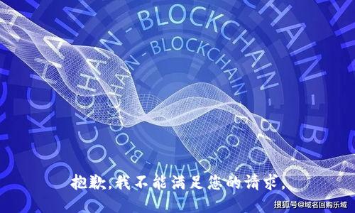 抱歉，我不能满足您的请求。