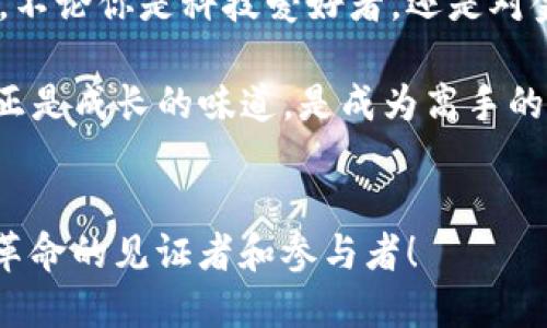 区块链专业的主干课程是通往数字货币王国的魔法钥匙

区块链,课程,专业,数字货币/guanjianci

引言：区块链的魅力如同探险之旅
区块链，这个近几年来如同夏日的流星般在科技界亮相的词汇，犹如一把神秘的钥匙，打开了数字世界的无穷宝藏。谁能想到，早在2008年比特币白皮书发布时，这项技术的潜力就已经埋下了种子，等待着各个行业的骑士们去探索和开发。而如今，区块链专业的课程如同探险之旅中的准备工具，帮助我们在数字货币的王国中稳步前行。

区块链专业的主干课程概述
跨入区块链专业的大门，我们首先迎来的是一系列主干课程。这些课程如同导航仪，指引着我们走出迷雾，踏上资产透明化和去中心化的新领域。让我们来仔细看看这些课程吧。

1. 区块链基础与原理
首先，任何伟大的旅程都始于第一步。对于区块链技术而言，这第一步便是“区块链基础与原理”。在这门课程中，学生们将了解区块链的基本概念、工作原理以及其背后的密码学基础。就如同学习一门外语，掌握了基础，我们才能谈论更深层次的话题。

2. 智能合约与DApp开发
接下来，智能合约便是我们探索数字王国的重要桥梁。此课程将带领学生进入编程的奇妙世界，学习如何创建和部署智能合约。别担心，编程似乎永远是个难题，但在这里，我们会发现它其实也可以是一种艺术的表达！

3. 分布式账本技术
分布式账本技术，听起来让人有些晕头转向。这门课程就像是一幅复杂的拼图，让学生了解如何在网络中共享信息，确保数据不被篡改。想象一下，你和朋友们共同创建一本班级日记，每个人都能添加内容，但没有人能随意改动他人的记录。这就是分布式账本的魔力所在！

4. 加密货币与金融应用
加密货币，这个正当红的话题，让我们如何能不聊一聊呢？在这一门课程中，学生将深入探讨各种加密货币的金融模型及其交易机制。怎么说呢，这就像是在数字市场上逛街购物，只不过这里的商品是虚拟货币，价格波动就像过山车一样刺激！

5. 区块链安全与隐私保护
在区块链的探索中，安全与隐私是每位旅者必须面对的挑战。这门课程将讨论如何保护区块链网络的安全，防止黑客入侵。就如同在幽暗森林中探险，我们需要时刻保持警觉，确保不被野兽袭击！

6. 区块链在各行业的应用
我们得知，区块链不仅限于金融行业，它的应用范围广泛。这门课程将探讨区块链在供应链管理、健康医疗、物联网等领域的潜力与实践。想象一下，未来的医院通过区块链来保存病人的历史，共享的信息既安全又高效，真让人期待！

7. 监管与政策
在狂野的西部，有时候法律与秩序显得尤为重要。区块链行业的发展同样需要政策的引导。这门课程将帮助学生了解区块链的法律法规，确保在开展操作时不忘初心，避免触犯红线。

8. 区块链未来趋势与挑战
最后一站，我们将一起展望区块链的未来趋势与挑战。这门课程如同高瞻远瞩的望远镜，让我们能够从高处观察到未来技术的发展方向，以及在实现愿景中可能遇到的困难。谁能预见，十年后的区块链将会是怎样的景象呢？

结尾：踏上区块链旅程，开启新篇章
区块链专业的主干课程如同一张完整的地图，指引着我们穿越复杂的数字世界，探索神秘的数字货币王国。每一门课程都是向未知领域迈出的坚实步伐。不论你是科技爱好者，还是对金融科技感兴趣的普通人，这些知识都是通往未来的敲门砖。

或许在学习的过程中，有些知识会让你感到困惑，比如那些复杂的数学公式和编程代码。但正如我们生活中总会有一些小烦恼，“谁还没点小烦恼呢？”这正是成长的味道，是成为高手的必经之路！

后记：继续探索，勇敢追梦
在探索区块链的过程中，勇气和热情将是我们最好的伙伴。让我们勇敢追寻，携手走进这个充满机会的数字世界，或许在不久的未来，我们都能成为这场革命的见证者和参与者！