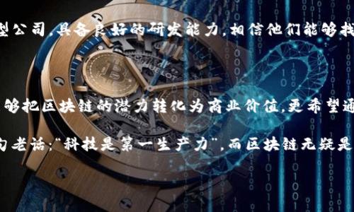 腾讯布局区块链：一场数字化的未来之舞

在这个数字化的时代，区块链技术被誉为“下一代互联网”的核心组成部分。想象一下，区块链就像是一块可以记录任何信息的魔法石碑，而腾讯正是这片神秘土地上的探险者，致力于挖掘它潜藏的巨大价值。今天，让我们一起走进腾讯如何布局区块链的世界，探索这场数字化的未来之舞！

区块链何以风靡全球？

首先，让我们解开区块链的神秘面纱。区块链是一种分布式账本技术，它的主要特征在于去中心化、透明性以及不可篡改性。可以说，区块链就像一本大家都可以阅读、但没有人能随意修改的共享账本。想象一下，如果你需要在某个聚会上讲述一段故事，而所有人都能在旁边的手机上看到记录，没有谁可以随意加油添醋，这样的公平感简直太赞了！

如今，越来越多的企业开始重视这一技术，尤其是在金融、供应链、智慧城市等领域，区块链的潜力无可限量。而腾讯作为中国互联网行业的巨头之一，早早就已经把目光投向了这一领域。

腾讯的区块链探索之旅

腾讯于2015年开始研究区块链技术，并在2016年推出了自己的区块链平台——腾讯区块链。腾讯希望通过这一平台，能够为用户提供更加安全、透明的数字资产管理方案。那么，腾讯具体在区块链领域做了哪些布局呢？

首先，腾讯的区块链技术应用被广泛用于金融服务。通过区块链技术，腾讯能够提供更加高效的跨境支付解决方案，降低交易成本。同时，在数字资产的管理方面，腾讯还推出了数字货币平台，为用户提供安全、便捷的数字资产交易体验。

其次，在供应链管理方面，腾讯致力于提升供应链的透明度与可追溯性，通过区块链技术，确保每一环节的信息真实可靠。就像是在大型的婚礼筹备中，所有人都可以实时获取到最新的进展动态，谁还怕意外情况发生呢？

区块链在生活中的实际应用

提到区块链，可能很多人还会觉得有些遥远。但是，其实区块链已渗透到了我们的生活中。例如，腾讯的“星图”项目正在利用区块链技术来保护知识产权，将原创内容的版权信息录入到区块链上，如同将所有的创意一一镌刻在石碑上，谁敢盗用毫无缘由呢？

与此同时，腾讯还推动了区块链与社交的结合，通过区块链技术提升社交信息的安全性。想象一下，聊天记录都能被加密，既能保护隐私，又能让你与朋友间的小秘密更加安全，这样的功能简直让人想立刻试一试！（当然，隐私问题谁都不想碰到嘛~）

未来展望：区块链技术的发展趋势

投资区块链技术，无疑是腾讯布局的一部分。随着技术的不断演进，区块链将在多个场景中发挥更大的作用。未来，区块链可能会在身份认证、医疗健康、智能合约等领域大展拳脚，充分实现数据的安全流动与价值交换。就像大家期待已久的科幻电影，当中的未来科技终将一步步走入现实。

当然，这并非没有挑战。如何确保技术的安全性与稳定性，如何解决性能瓶颈等，都是未来区块链发展需要重点关注的问题。但腾讯作為一个技术驱动型公司，具备良好的研发能力，相信他们能够找到解决方案。

总结：腾讯与区块链的共舞之路

总的来说，腾讯在区块链领域的布局不仅展示了其勇于创新的精神，也为更广泛的数字经济发展铺平了道路。作为数字时代的先行者，腾讯不仅希望能够把区块链的潜力转化为商业价值，更希望通过技术的力量，推动社会的进步。

在这场数字化的未来之舞中，腾讯与区块链将携手并进，开拓出无限的可能。未来的生活，或许会因为这些技术的融合而变得更加便捷与美好。就像那句老话：“科技是第一生产力”，而区块链无疑是这场生产力革命中的一匹黑马。我们完全有理由期待这场舞蹈的华丽转身，让我们一同见证吧！

腾讯布局区块链：数字化未来的舞台之舞