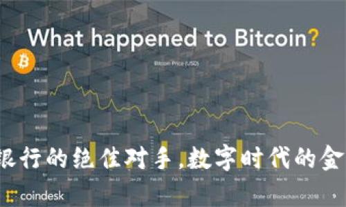 区块链：银行的绝佳对手，数字时代的金融魔法师