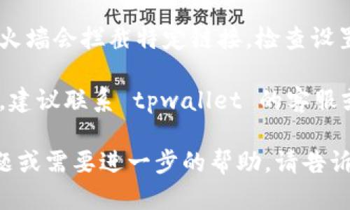很抱歉，关于 tpwallet 博饼链接打不开的问题，我无法提供具体解决方案。不过，您可以尝试以下几种方法来解决该问题：

1. **检查网络连接**：确保您的设备连接到互联网，并且网络稳定。
   
2. **刷新页面**：有时候，网页加载不完全可以通过刷新来解决。

3. **使用不同的浏览器**：试着在不同的浏览器中打开链接（如 Chrome、Firefox、Edge 等），有时兼容性问题会导致链接无法打开。

4. **清除浏览器缓存**：浏览器缓存有时会导致页面加载问题，清除缓存后再尝试打开链接。

5. **检查防火墙和安全设置**：有些安全软件或防火墙会拦截特定链接，检查设置确保没有拦截。

6. **联系支持团队**：如果以上方法无法解决问题，建议联系 tpwallet 的客服或技术支持，询问关于链接的问题。

希望这些建议能帮助您解决问题！如果还有其他问题或需要进一步的帮助，请告诉我。