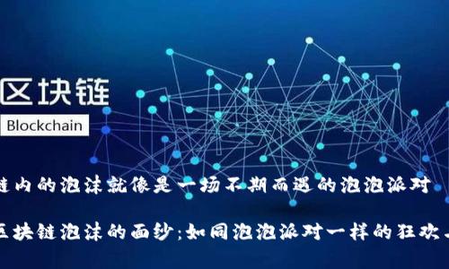 区块链内的泡沫就像是一场不期而遇的泡泡派对

揭开区块链泡沫的面纱：如同泡泡派对一样的狂欢与寂寞