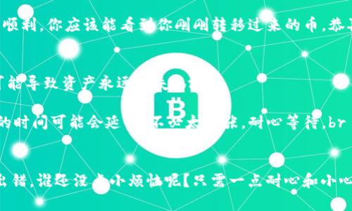 将币从交易所转移到TPWallet的步骤如下。请注意，这些步骤可能会因交易所和钱包的不同而有所变化，但总体流程基本相似。

步骤一：登录交易所账户
首先，打开你使用的数字货币交易所网站或应用程序，输入账号和密码进行登录。如果你还没有账户，那就需要先注册。当然，注册账户之后，别忘了开启双重身份验证（2FA），以提高账户安全性。

步骤二：准备你的TPWallet地址
在进行转账前，你需要获取你的TPWallet地址。在TPWallet中，选择你要接收的币种，并查找“接收”或“充值”选项，这里会显示你的钱包地址。通常它是由一串字母和数字组成的，这个地址就像你的邮寄地址，只不过是用于虚拟货币。

步骤三：选择要转移的币种
回到交易所，找到你的资金或资产页面，在这里你可以看到你所持有的不同币种。选择你想要转移到TPWallet的币种。如果你在交易所有多个币种，确保你选择正确的那个，因为选择错误可是会很麻烦的！

步骤四：发起转账
在选定币种后，寻找到“提现”或“转账”选项，点击进入。在这里你需要输入你在TPWallet中获取到的钱包地址，然后输入你希望转移的金额。为了确保没有输入错误，建议仔细核对地址和金额。别忘了，有些交易所会收取手续费！

步骤五：确认转账信息
在提交转账请求之前，确保所有的信息都是正确的。许多交易所会要求你通过邮箱或手机短信进行身份验证，以确保你是发起转账的人。验证码就是你解除烦恼的小助手，别忘了及时查看！

步骤六：查看转账状态
提交转账申请之后，你可以在交易所的“提现记录”中查看转账状态。根据网络的拥堵情况，到账时间可能会有所不同。有时候可能会稍微延迟，别忘了深呼吸，给它一点时间！

步骤七：确认到账
通常，转账完成后，你会在TPWallet中收到相应的币种。打开TPWallet，查看你的余额，若一切顺利，你应该能看到你刚刚转移过来的币。恭喜你！不过，万一没到账，稍安勿躁，耐心等待，或者查看区块链确认信息，跟踪你的转账状态。

小贴士与注意事项
1. **地址准确性**：在所有步骤中，最重要的是确保钱包地址的准确性。一个小小的错误就可能导致资产永远丢失。br
2. **手续费**：不同交易所和币种的提现手续费不一样，看看哪里能省点小钱。br
3. **网络拥堵**：在某些情况下，区块链网络可能会很拥堵，即使你已经发起了转账，但到账的时间可能会延长，不必太紧张，耐心等待。br
4. **安全性**：确保你的TPWallet和交易所账户都是开启了安全设置的，以防被盗。

总之，将币从交易所转移到TPWallet的过程，虽然有一定的步骤，但只要认真跟随，通常不会出错。谁还没点小烦恼呢？只需一点耐心和小心，数字资产就能顺利飞入你的钱包啦！