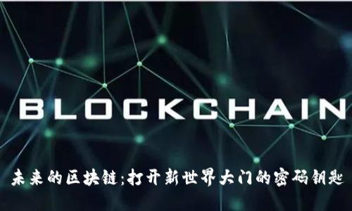 未来的区块链：打开新世界大门的密码钥匙