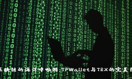 在区块链的海洋中畅游：TPWallet与TRX的完美结合