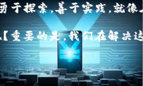 titlesTPWallet中的通道：像在迷宫中找到出路/titles
TPWallet, 通道, 加密货币, 钱包管理/guanjianci

引言：在迷宫中摸索的通道
在数字货币的世界中，钱包管理就像是一场迷宫探险，特别是在TPWallet中，有时候我们会遇到各种各样的“通道”。这些通道就好比是通往宝藏的隐秘道路，掌握它们能让我们在加密货币的世界里走得更远。

那么，TPWallet到底怎么看通道呢？这个问题就像是在问：“如何在迷宫中找到出口？”别担心，我们会一起解开这个谜，带你进入一个充满惊喜的加密货币世界。

什么是TPWallet？
首先，让我们来了解一下TPWallet。它不仅仅是一个钱包，还是一个能够让你安全储存、管理和交易加密货币的多功能工具。想象一下，你的数字资产就像是放在一个透明的保险箱里，而TPWallet则是那把优秀的钥匙，它帮助你轻松地打开和关闭这个保险箱。

通道的定义：不再是迷雾中的幽灵
通道在TPWallet中主要指的是用户与区块链网络进行交互的连接方式。这些通道不仅可以用于交易，也可以用于资产的转移、智能合约的调用等。简单来说，通道就像是你在通往宝地的路上的小桥，没有它，你就无法到达目的地。

如何查看TPWallet的通道？
查看TPWallet的通道其实并不复杂，跟找出口一样，我们只需沿着指引走就行。首先，你需要登录你的TPWallet账号，像是打开迷宫大门。一旦进入，你会看到主界面上有几个主要的选项，包括资产管理、交易记录、通道等。

找到通道选项后，点击它。此时，系统会展示你当前的通道情况，包括支持的币种、通道状态以及相关费用等信息。

如果你想查看特定的通道信息，可以在列表中选择你关注的币种。这就像在密林中找到一条熟悉的小路，而不是在茫茫的森林里徘徊不前。

通道的重要性
现在，我们不妨看看通道重要性。在加密货币的世界中，通道不仅仅是信息的运输线，它还有助于提高交易的效率和安全性。想象一下，如果没有通道，数字资产就像是被丢在了一个深渊中，无法找到出路。这就是为什么了解和管理通道对于每一个加密货币用户尤为重要。

当然，通道的状态也直接影响到交易的速度和确认时间。在繁忙的时间段，比如市场大幅波动时，通道可能会显得尤为拥堵，这时就需要用户有一定的耐心。如同驾驶在高峰期的交通中，慢慢等候总会迎来波涛汹涌后的平静。

幽默小插曲：谁还没点小烦恼呢？
说到这儿，我不得不插一个小幽默。你知道吗？有些人总是抱怨通道太慢、费用太高，似乎这些通道都在和他们作对，难道它们也有情绪波动？哈哈，其实，通道也和我们的人生一样，有高有低，只要我们调整好心态，就能在每个阶段找到乐趣和成长。

如何通道使用体验？
为了解决可能遇到的通道问题，我们可以采取以下几个小策略来使用体验。首先，尽量选择在交易量较低的时段进行交易，避免高峰时间带来的通道拥堵。其次，了解不同通道的费用和速度差异，选择最合适的通道进行交易。这就像是选择最佳路线去一个新地方，提前规划总能让你省时省力。

另外，保持钱包软件的最新版本也是至关重要的，毕竟，更新往往意味着修复和，能让你在通道中顺畅无阻。

常见问题解答
在使用TPWallet和查看通道过程中，用户们常会遇到一些问题。以下是一些常见问题及解答，供大家参考：

h41. 如何解决通道拥堵的问题？/h4
如果发现通道拥堵，可以尝试调整交易时间，或选择其他的交易通道。此外，尽量确认交易金额，过小的金额可能会导致更高的手续费，何乐而不为呢？

h42. 我可以同时使用多个通道吗？/h4
是的，TPWallet支持多个通道并行交易，这就像是你在迷宫中找到多条出路，随时切换。

h43. 通道费用是如何产生的？/h4
通道费用通常由网络费用和交易费用构成。这就像是在走出迷宫时需要支付一小笔通行费，毕竟，出门在外总是要给点小费的。

总结：在迷宫中找到自己的出路
通过以上的介绍，相信大家已经对TPWallet的通道有了一定的了解。无论是在通道的使用上，还是在加密货币的管理上，我们都需要勇于探索，善于实践，就像在一个复杂的迷宫中找到自己的出路。

在这个快速发展的数字时代，我们总是会面临各种各样的挑战，但正是这些挑战使得我们的旅程充满乐趣和意义。谁还没点小烦恼呢？重要的是，我们在解决这些烦恼的过程中，能够学到更多，体验到更多，最终收获的不只是收益，还有那些令人难忘的经历和智慧。

希望大家在使用TPWallet的过程中，能够顺畅无阻，找到最适合自己的通道，携手走向加密货币的美好未来！