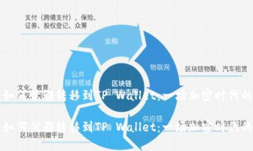 数字收藏如何优雅转移到TP Wallet：一场加密时代的“爱情秀”

数字收藏如何优雅转移到TP Wallet：一场加密时代的“爱情秀”