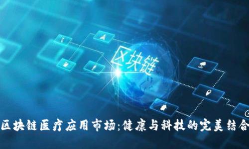 区块链医疗应用市场：健康与科技的完美结合