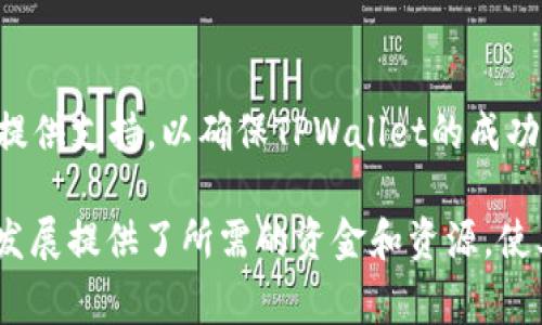 TPWallet（也称为TP钱包）是一款去中心化的钱包应用，主要用于管理和存储各种数字资产和加密货币。投资TPWallet的主要目标是利用区块链技术的潜力，推动数字资产的普及和安全性。虽然具体的投资人和团队成员可能会随着时间而变化，但通常会涉及以下几类投资者：

1. 风险投资公司
风险投资公司通常会注重加密货币和区块链项目的投资潜力。这些公司具有专业的投资决策团队，他们会通过详尽的市场分析和项目评估来确定是否进行投资。TPWallet可能会吸引一些专注于区块链技术或数字资产管理的风险投资机构进行投资。

2. 天使投资人
在项目初期，TPWallet可能获得了一些天使投资人的资金支持。这些投资人通常是在区块链领域有丰富经验或网络资源的个人，他们愿意在早期阶段为新兴项目提供资金和指导。

3. 加密货币社区
随着数字资产的普及，越来越多的加密货币社区对TPWallet表现出浓厚的兴趣。通过社区融资或代币销售，项目能获得来自用户的支持和投资。这不仅为项目提供资金，还增强了使用者的参与感。

4. 战略合作伙伴
TPWallet的投资者还可能包括一些与项目有战略合作关系的公司或机构。这些合作伙伴通常会在技术、资源或市场方面提供支持，以确保TPWallet的成功发展。

总之，TPWallet的投资来源可以是多元化的，包括风险投资机构、天使投资人以及社区支持等。这些投资都为TPWallet的发展提供了所需的资金和资源，使其能够在竞争激烈的数字资产市场中占据一席之地。