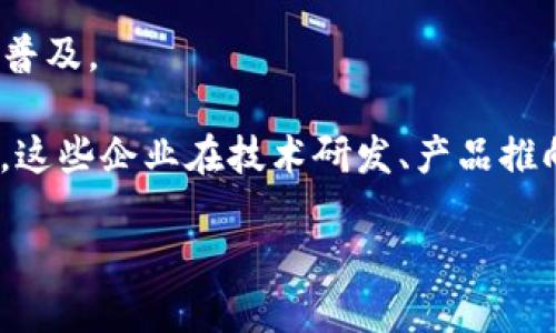 区块链技术企业主要是指那些利用区块链技术开发产品或提供服务的公司。这些企业可以涵盖多个领域，包括金融、供应链管理、医疗、数字身份、物联网等。区块链技术以其去中心化、透明性和不可篡改性而闻名，因而在行业内受到广泛关注和应用。

在区块链技术领域，一些著名的企业包括：

1. **以太坊（Ethereum）**：以太坊是一个去中心化的开放源代码区块链平台，支持智能合约的功能，使得开发者可以构建分布式应用程序（DApps）。

2. **比特币（Bitcoin）**：作为第一个也是最著名的数字货币，比特币是区块链技术的先驱，也是应用最广泛的区块链网络。

3. **IBM**：IBM通过其区块链平台向企业提供区块链解决方案，包括供应链管理、金融交易和身份验证等。

4. **Ripple**：Ripple致力于全球支付系统，使用区块链技术简化跨境支付过程，提高交易速度和安全性。

5. **Chainlink**：Chainlink是一个去中心化的预言机网络，旨在连接智能合约与外部数据，增强智能合约的功能性。

6. **Coinbase**：作为数字资产交易平台，Coinbase不仅提供买卖加密货币的服务，也在推动区块链技术的普及。

近年来，越来越多的初创企业和科技公司进入区块链领域，寻求在这个迅速发展的技术生态中占据一席之地。这些企业在技术研发、产品推向市场和用户教育等方面不断努力，推动了区块链技术的应用和发展。

如果你对某一特定的区块链技术企业或其应用感兴趣，可以进一步探讨具体的案例或技术细节。