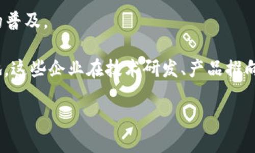 区块链技术企业主要是指那些利用区块链技术开发产品或提供服务的公司。这些企业可以涵盖多个领域，包括金融、供应链管理、医疗、数字身份、物联网等。区块链技术以其去中心化、透明性和不可篡改性而闻名，因而在行业内受到广泛关注和应用。

在区块链技术领域，一些著名的企业包括：

1. **以太坊（Ethereum）**：以太坊是一个去中心化的开放源代码区块链平台，支持智能合约的功能，使得开发者可以构建分布式应用程序（DApps）。

2. **比特币（Bitcoin）**：作为第一个也是最著名的数字货币，比特币是区块链技术的先驱，也是应用最广泛的区块链网络。

3. **IBM**：IBM通过其区块链平台向企业提供区块链解决方案，包括供应链管理、金融交易和身份验证等。

4. **Ripple**：Ripple致力于全球支付系统，使用区块链技术简化跨境支付过程，提高交易速度和安全性。

5. **Chainlink**：Chainlink是一个去中心化的预言机网络，旨在连接智能合约与外部数据，增强智能合约的功能性。

6. **Coinbase**：作为数字资产交易平台，Coinbase不仅提供买卖加密货币的服务，也在推动区块链技术的普及。

近年来，越来越多的初创企业和科技公司进入区块链领域，寻求在这个迅速发展的技术生态中占据一席之地。这些企业在技术研发、产品推向市场和用户教育等方面不断努力，推动了区块链技术的应用和发展。

如果你对某一特定的区块链技术企业或其应用感兴趣，可以进一步探讨具体的案例或技术细节。