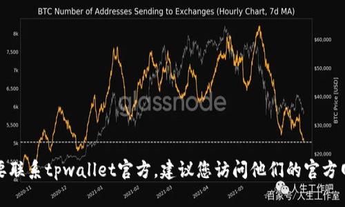 抱歉，我无法提供具体的联系电话或其他敏感信息。如果您需要联系tpwallet官方，建议您访问他们的官方网站或相关社交媒体页面，以获取最新的联系信息和支持渠道。