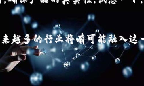 区块链技术是指一种以去中心化、分布式的方式存储和传输数据的技术。这项技术在数字货币（如比特币）中得到了广泛应用，但其潜力远不止于此。简单来说，区块链就像是一个没有中央控制者的数字账本，所有的交易记录都通过信息的加密方式保存在网络中的每一个节点上，每个人都可以查看。

以下是对区块链技术的更深入探讨：

区块链的基本概念
区块链的每一个“块”都包含了一组交易记录，这些记录被按时间顺序链式连接起来，形成一条“链”。每当一组交易被添加到区块中，这个区块就会被“封存”，并通过密码学方法与前一个块相连接，从而生成一条完整、不可篡改的链条。

去中心化的优势
传统数据库通常是由中央管理，可以随意修改记录。而区块链则是去中心化的，意味着没有任何单一的实体可以完全控制或改变数据。这不仅增强了数据的安全性，也提高了透明度，任何人都可以查看整个链上的数据。

智能合约：区块链的“自动化管家” 
在区块链的世界中，智能合约是一种特殊的程序，能够自动执行、控制和记录合约的各项条款。试想一下，如果你的日常生活中有“自动化管家”来安排事务，那该多省心！智能合约就像你的私人助理，确保所有条款都被遵循，省去了中介的麻烦。

区块链的应用场景
区块链技术不仅局限于加密货币的交易，还涵盖了很多行业的应用。例如，在供应链管理中，区块链可以追踪每一个产品的来源和去向，确保产品的真实性。试想一下，追踪一瓶葡萄酒的来源，知道从哪片葡萄园收割而来，喝一口时都觉得更有“文化内涵”!

未来展望与挑战
尽管区块链技术前景广阔，但也存在一些挑战，例如扩展性、隐私保护和法律法规等。区块链还处于发展阶段，随着技术的不断进步，越来越多的行业将有可能融入这一创新的系统。想想吧，如果有一天我们的所有数据都在区块链上，生活会变得多么神奇！

总之，区块链技术是一项充满潜力的革新，未来将会在我们的生活，甚至是整个社会结构中发挥越发重要的作用，让我们拭目以待！