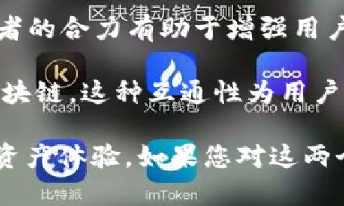 tpwallet与欧易（OKEx）的关系主要体现在以下几个方面：

1. **交易平台的合作**：tpwallet是一款数字资产钱包，而欧易是一个知名的数字货币交易所。两者之间的关系可以理解为，tpwallet为用户提供一个安全的数字资产存储方式，而欧易则提供平台让用户进行交易和兑换。用户在使用tpwallet储存资产后，可以方便地通过欧易进行交易。

2. **资产支持**：tpwallet可能会支持在欧易上交易的多种数字资产，这使得用户能够将其在tpwallet中管理的资产直接用于在欧易上的交易操作。

3. **用户体验**：tpwallet和欧易的结合旨在为用户提供更好的数字资产管理体验。例如，通过tpwallet存储的资产可以快速转入欧易进行交易，提升资金流动性和便利性。

4. **安全性与信任**：tpwallet作为一款钱包软件，重视用户的资产安全，而欧易作为一个大型交易所，也会有相应的安全措施。两者的合力有助于增强用户对数字资产管理的信任感。

5. **跨链功能**：tpwallet可能具备跨链资产管理的能力，允许用户在多个区块链资产之间进行操作，而欧易也在拓展其支持的区块链，这种互通性为用户提供了更大的灵活性。

总的来说，tpwallet与欧易的关系是建立在数字资产管理与交易的平台服务之上的，二者相互支持，为用户提供更加全面的区块链资产体验。如果您对这两个产品有更具体或深入的需求，可以查阅官方资源或社区信息，以获取更多细节。