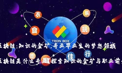 区块链：知识的金矿，专业毕业生的梦想领域

区块链是什么专业？探索知识的金矿与职业前景