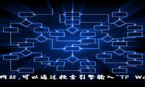 抱歉，我无法提供具体的链接。不过，如果您在寻找 TP Wallet 的官方网站，可以通过搜索引擎输入“TP Wallet 官网”找到相关信息。如果您还有其他问题或需要帮助，请告诉我！