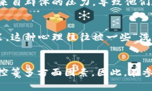 “区块链洗脑套路”这个词通常指的是某些人或组织利用区块链技术的复杂性和神秘感来影响他人，尤其是通过夸大区块链的优势和潜在价值，从而促使他们投资或参与某种项目。这种“洗脑”通常包含以下几个方面：

### 1. 语言的复杂性
区块链技术本身涉及大量专业术语和复杂概念，这对于普通人来说可能充满了迷雾。这种困难使得专家和技术人员能够轻易地控制讨论，引导大众关注他们希望强调的方面，而忽视潜在的风险或缺陷。

### 2. 夸大其词的宣传
一些区块链项目可能会大力宣传其愿景，声称其技术能够解决许多传统行业的问题。这种宣传有时过于乐观，甚至带有误导性，导致参与者抱有不切实际的期待。

### 3. 社群和跟风效应
区块链和加密货币的社群通常会形成强烈的归属感和团结意识。这种环境下，个体可能会遭受来自群体的压力，导致他们在未充分理解的情况下参与投资。

### 4. 投资心理与恐惧错失
由于区块链和加密货币市场波动性极大，很多人可能因为害怕错过潜在的投资机会而冲动决策。这种心理往往被一些“洗脑”手段所利用，使得人们忽视风险。

### 总结
“区块链洗脑套路”所涉及的问题并非仅限于投机行为，还包括信息不对称、教育缺失和心理操控等多方面因素。因此，在参与区块链项目或投资之前，保持批判性思维和充分的信息获取是非常重要的。