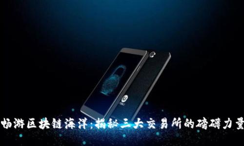 畅游区块链海洋：揭秘三大交易所的磅礴力量