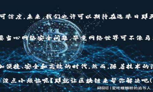区块链投票率是一个关于在区块链技术下进行的投票活动中，选民参与投票的比例。这种投票方式通常被认为是透明和安全的，能够有效提高参与度和保障选民的隐私。通过使用区块链技术，投票过程中的每一项操作都被记录在一个安全且不可篡改的数据库中，从而增强了选民对结果的信任。

### 区块链投票率的优势

透明性与安全性
采用区块链技术进行投票，所有的投票记录都在公众可访问的区块链上进行存储，任何人都可以对结果进行验证。这就像在阳光下洗澡，清清楚楚，明明白白。而且，由于区块链的不可篡改性，任何试图操纵投票结果的行为都将变得显而易见，正如那句老话：阳光下没隐私！

增加参与度
通常，投票率低是许多国家和地区面临的一个重大问题。区块链投票的便利性和匿名性可以帮助打破这种局面。想象一下，投票就像是线上点外卖，随时随地都可以完成，难道还能不想让大家下单吗？

隐私保护
对于许多人来说，投票是一项非常私密的事情。传统投票方式可能会导致某些人因担心隐私泄露而选择不投票。而区块链能够保障每一位选民的匿名性，让参与投票的人感觉像是藏在黑暗中的超级英雄，无需担心身份被暴露。

### 区块链投票率如何计算

公式简单明了
区块链投票率的计算相对直接，只需将实际参与投票的人数除以享有投票权的总人数，然后乘以100%即可。公式看似简单，但这一数字背后却蕴含了许多复杂因素。

影响因素
虽然技术的便捷性能够提高投票率，但仍然有一些心理和社会因素会影响最终的结果。例如，年龄、教育程度、社会经济地位等都会影响一个人参与投票的愿望。就像口味一样，每个人对投票的热情也各不相同，有些人可能觉得投票“味同嚼蜡”，而另一些人则会觉得这是一场盛宴！

### 未来的区块链投票

技术的广泛应用
随着区块链技术不断地发展，它在投票上的应用也越来越广泛。越来越多的国家和地区开始考虑使用区块链进行选举，以提高效率和可信度。未来，我们也许可以期待在选举日那天，拿出手机轻松投票就像点开微信聊天窗口一样，方便至极。

挑战与机遇并存
尽管区块链投票有许多优势，但它也面临挑战。例如，技术的普及程度和选民的数字素养都是影响投票率的重要因素。此外，我们还需要当心网络安全问题，毕竟网络世界可不像马尔代夫的海滩那样平静，时刻都可能潜伏着“海盗”!

### 小结

总之，区块链投票率不仅与技术、隐私保护、参与意愿等多种因素相关，更是未来民主投票的重要方向。我们或许能够期待一个投票更加便捷、安全和高效的时代。然而，随着技术的演进，我们也要保持对其应用的警觉，毕竟“有高波动就有高风险”，在享受高科技带来的便利时，我们也要时刻警惕潜在的问题与挑战。

通过这些讨论，我们希望更多的人了解到区块链投票的重要性和优势，最终实现更高的投票率，推动更加公正与透明的民主进程。谁还没点小烦恼呢？那就让区块链来帮你解决吧！