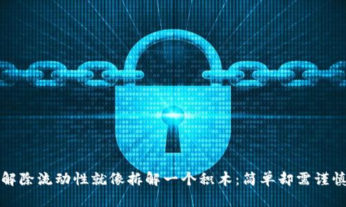 解除流动性就像拆解一个积木：简单却需谨慎