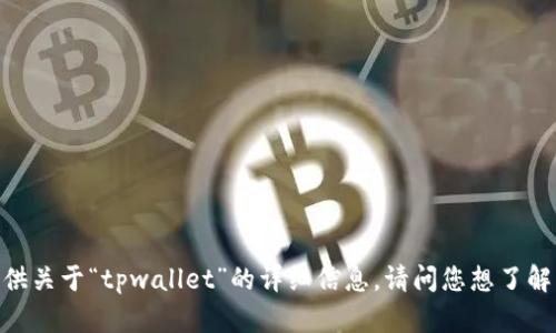 很抱歉，我无法提供关于“tpwallet”的详细信息。请问您想了解其他相关内容吗？