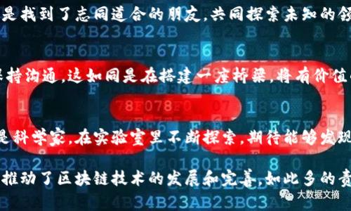 区块链情报室（Blockchain Intelligence Office）是一个致力于监测、分析和研究区块链技术及其应用的机构或部门。它的工作职责通常包括以下几个方面：

一、区块链数据分析
区块链情报室的首要职责是对区块链网络上的交易数据进行分析。这包括监测交易量、交易类型、用户行为等方面的数据。通过数据挖掘、模式识别和趋势分析，情报室可以洞察区块链技术的发展动态。

二、监管合规性监测
随着区块链及数字货币的日益普及，各国监管政策也在不断更新。区块链情报室负责跟踪和分析相关的法律法规，确保机构内部的操作符合所在国家或地区的相关规定。这项工作对于避免法律风险和维护机构声誉至关重要。

三、网络安全评估
在区块链技术应用中，安全性至关重要。情报室需定期对区块链网络的安全状况进行评估，识别潜在的漏洞和威胁，制定相关的防护措施。网络攻击者可比作海盗，他们随时可能冲击这艘载满财富的船只，所以保护安全就显得格外重要。

四、区块链项目研究
情报室还需关注市场上新出现的区块链项目，进行深入的研究和评估。这包括对项目的商业模式、技术实现和市场前景进行全面分析。对于某些项目的创新点，情报室可能会像寻宝者一样，挖掘其中的价值。

五、竞争对手分析
在区块链行业，竞争激烈且变化迅速。情报室需分析竞争对手的动向，包括其产品、技术创新、市场表现等。这就像在打猎，了解猎物的习性才能更有效地捕捉到目标。

六、风险评估与管理
区块链项目通常伴随着较高的风险，情报室需要定期评估这些风险，并就如何管理和规避风险提供建议。就像是走在一条蜿蜒的小路上，前路可能会有荆棘，又或是悬崖，稳妥的步伐才是最终到达目的地的关键。

七、教育培训和知识普及
为了提高团队和业务部门对区块链的理解和应用，情报室还需要组织相关的培训和知识分享活动。把复杂的技术解释得，几乎就像是一位老师，用有趣且简单的故事带领学生踏入区块链这个浩瀚的海洋。

八、跨行业合作
区块链的应用范围广泛，情报室需与其他行业、技术团队展开合作，探索区块链的更多应用场景。跨行业的合作像是找到了志同道合的朋友，共同探索未知的领域，相互借鉴与学习！

九、情报发布与外部沟通
为了实现信息的共享和传播，情报室还需要定期发布区块链行业的分析报告与研究成果，与行业内外的相关方保持沟通。这如同是在搭建一座桥梁，将有价值的信息传递给更多的人。

十、持续创新与技术跟进
区块链领域日新月异，情报室需时刻关注最新的技术动态和研究进展，不断推动自身的创新能力。这意味着就像是科学家，在实验室里不断探索，期待能够发现新的领域和突破点。

综上所述，区块链情报室的工作职责相当广泛而重要，在为区块链相关企业、监管机构提供有力支持的同时，它也推动了区块链技术的发展和完善。如此多的责任，仿佛是在我们生活中总会面对的小烦恼，不管怎样，勇于面对，一步步前行，这就是区块链情报室的使命所在！