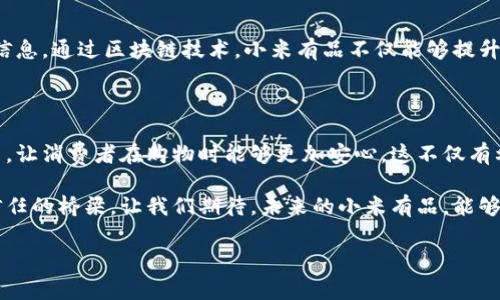 小米有品区块链平台是小米生态链中一项创新性的服务，旨在通过区块链技术提升产品的透明度和信任度，为消费者提供更加优质的购物体验。以下是对小米有品区块链平台的详细介绍。

1. 小米有品的背景

小米有品是小米公司旗下的一个电商平台，致力于提供高品质的生活用品，涵盖家居、电子、健康等多个领域。随着互联网技术的发展，消费者对商品的信任度和透明度的需求逐渐增强。为了回应这种需求，小米有品决定利用区块链技术，为消费者提供更加透明和可靠的产品信息。

2. 区块链技术的概念

在深入探讨小米有品的区块链平台之前，我们需要对区块链技术有一个基本的了解。简单来说，区块链是一种去中心化的分布式账本技术，能够安全、透明地存储和传递数据。其核心特点包括不可篡改、公开透明和去中心化。这些特点使得区块链在许多行业中获得了广泛应用，包括金融、医疗、物流等。

3. 小米有品区块链平台的功能

小米有品区块链平台的推出，主要有以下几个功能：

ul
    listrong产品溯源/strong：通过区块链技术，用户可以追溯每一件商品的来源，包括生产、运输、销售等环节，确保所购商品的真实性。/li
    listrong信息透明/strong：消费者可以直接在平台上查看产品的真实信息，增强了对品牌的信任感。/li
    listrong防伪功能/strong：利用区块链的不可篡改性，产品信息一旦上链就无法被更改，从而有效防止假冒伪劣产品的出现。/li
    listrong用户参与/strong：消费者可以通过区块链参与品牌的决策过程，比如对商品改进提出建议，提升用户的参与感与归属感。/li
/ul

4. 如何使用小米有品区块链平台

使用小米有品区块链平台非常简单。消费者只需下载小米有品的APP，注册账号后，即可浏览每一个商品的信息。每一件标记为“区块链认证”的产品，都会显示相应的区块链信息，用户可以通过扫一扫，轻松获取商品的详细来源和相关信息。

当然，谁说购物一定要严肃呢？在小米有品，逛一逛就像换了个心情，毕竟谁还没点小烦恼呢？比如上班族们，忙忙碌碌了一天，最终却在淘宝上挑了一晚上的产品，结果买回来一看，跟想象中完全不一样，简直就是事与愿违！而小米有品的区块链认证，让你的购物体验更加安心，不怕再踩雷。

5. 未来展望

随着技术的不断发展，小米有品区块链平台也在不断进行更新和迭代。未来，我们可以期待更多品牌的加入，以及更丰富的产品信息。通过区块链技术，小米有品不仅能够提升消费者的购物体验，还能在一定程度上推动整个行业的透明化。

6. 小结

总的来说，小米有品区块链平台代表了现代电商的一种未来趋势。通过区块链技术，产品信息的透明化和可靠性得到了有效提高，让消费者在购物时能够更加安心。这不仅有利于消费者，也为品牌的信誉提供了保护。未来，在这个平台上，我们或许能够看到更多创新和变化，为我们的生活带来更多便利。

在这个数字化的时代，信任的建立是至关重要的，而小米有品区块链平台正是通过技术手段，为消费者和品牌之间架起了一座信任的桥梁。让我们期待，未来的小米有品，能够为更多用户带来更加美好的购物体验！

如果还有其他关于小米有品和区块链平台的具体问题，欢迎随时提问。