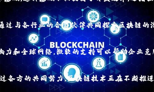 微软的区块链合作伙伴是一个多元化的生态系统，包含了许多行业领先的公司、初创企业和区块链平台，这些合作伙伴共同致力于推动区块链技术的应用与创新。以下是一些主要的合作伙伴及其贡献：

1. 以太坊
作为最著名的区块链平台之一，以太坊与微软的合作让开发者通过Azure平台更加便利地构建去中心化应用。微软为以太坊提供了云计算支持，使得这些应用能够更好地扩展。

2. 里维斯科技（R3）
里维斯科技专注于金融服务行业的区块链解决方案。微软与其合作，通过Azure Blockchain Service共同开发可定制的金融区块链网络，提升金融交易的透明度和安全性。

3. 币安（Binance）
币安是全球最大的加密货币交易所之一。通过与微软的合作，币安可以利用Azure的强大计算能力，以更高的效率处理交易数据，确保交易的安全与稳定。

4. 小蚁区块链（NEO）
小蚁区块链旨在推动智能经济的发展。与微软合作之后，NEO的平台可以借助Azure的支持，实现更广泛的智能合约和数字资产管理。

5. Hyperledger
Hyperledger是一个开源的区块链技术项目，由Linux基金会发起。微软通过支持Hyperledger Fabric，为企业客户提供更灵活的区块链解决方案，加速企业的数字转型。

微软区块链生态系统的价值
微软的区块链合作伙伴并不仅仅限于上述列举的公司和平台，实际上，微软与数十家初创企业和行业巨头建立了合作关系，这些伙伴在各自的领域中发挥着重要作用。

技术支持与创新
通过Azure和其他云计算服务，微软为这些区块链合作伙伴提供了强大的技术基础。这种基础不仅提高了开发效率，还增强了区块链应用的安全性和可扩展性。

行业应用
微软的区块链技术应用于多个行业，包括金融服务、供应链管理、健康医疗等。通过与各行业的合作伙伴共同探索区块链的潜力，微软帮助不同领域的企业实现智能化的转型与升级。

为何选择微软作为区块链合作伙伴？
选择微软的区块链解决方案，不仅是因为其强大的技术尚且还因为其行业影响力和全球网络。微软的支持可以帮助企业克服技术障碍，快速拥抱新技术带来的机遇。

结语
综上所述，微软的区块链合作伙伴网络是一个充满活力和潜力的生态系统。通过各方的共同努力，区块链技术正在不断推进各个行业的改革和创新。