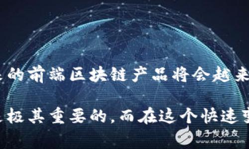 前端区块链产品通常是指与区块链技术和应用相关的用户界面或用户体验部分。这些产品可以是网站、移动应用程序或其他软件工具，旨在让用户更方便地与区块链技术进行交互。为了更好地理解这个概念，我们可以从几个方面进行探讨。

### 什么是区块链？

区块链是一种去中心化的分布式账本技术，能够安全地记录所有的交易和数据。其特点是透明性、不变性和安全性，使其在各个行业都得到了广泛的应用，包括金融、供应链管理、医疗、版权保护等。

### 前端区块链产品的作用

前端区块链产品的主要作用是将复杂的区块链技术转化为用户友好的界面，使普通用户能够方便地访问和使用这些技术。比如，钱包应用让用户能轻松管理他们的加密货币，去中心化应用（DApp）则让用户能够通过简单的操作参与到更复杂的区块链生态系统中。

### 前端区块链产品的特点

1. **用户友好的界面**：前端产品通常设计得非常直观，让用户能够快速上手，方便使用。比如，钱包的界面简洁，用户可以很容易地查看余额、发送和接收加密货币。

2. **实时数据更新**：由于区块链数据是实时更新的，前端产品也需要能够及时显示这些数据。例如，在加密货币交易所，用户希望看到最新的价格和交易量信息。

3. **安全性**：前端区块链产品必须确保用户数据和交易的安全性。安全措施包括数据加密、多重身份验证等。

4. **与区块链节点的连接**：前端产品需要与后端区块链网络进行连接，才能获取和提交数据。这就要求前端和后端的设计和协议能有效配合。

### 前端区块链产品的实例

- **数字钱包**：如MetaMask等，这些应用允许用户存储、发送和接收加密货币，通常带有用户友好的界面和丰富的功能。
  
- **去中心化交易所（DEX）**：如Uniswap、SushiSwap等，这些平台允许用户直接进行加密货币的交易，而无需通过中心化交易所。

- **NFT市场**：如OpenSea、Rarible，这些平台允许用户创建、买卖和交易非同质化代币（NFT），也会依赖于良好的用户体验设计。

### 结论

前端区块链产品的不断发展和普及使得更多人能够接触并使用区块链技术。随着技术的进步和用户需求的变化，未来的前端区块链产品将会越来越人性化和易于使用，让更多人享受到数字货币和区块链应用带来的便利。

无论是从用户的角度出发，还是从技术开发的层面，理解前端区块链产品的意义和特点对于推动整个行业的发展都是极其重要的。而在这个快速变化的时代，不断创新和用户体验，才能在激烈的市场竞争中立于不败之地。