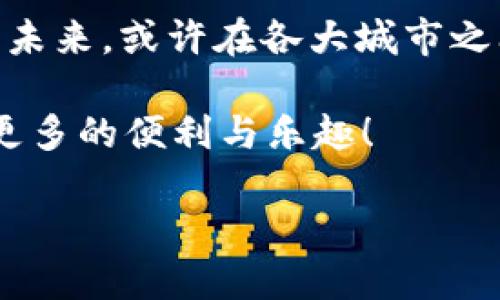 城市区块链发展是一个结合了现代城市管理与区块链技术的创新理念，旨在通过去中心化和透明的方式，提升城市治理、公共服务、资产管理以及居民生活的效率和质量。以下是对这一主题的详细探讨。

一、城市与区块链：新世纪的伙伴

想象一下，如果城市像一个大型的计算机网络，每一个市民、每一项服务乃至每一栋建筑都是这个网络中的一个节点，那么区块链就像是这个网络的操作系统，确保每个节点的数据安全、可靠，可追溯。城市区块链发展的核心，就是通过这种全新的技术手段，让我们生活的城市更加智能、高效和透明。

与其说城市是现代生活的舞台，不如说城市是科学技术与人类智慧交汇的实验室。而在这个实验室中，区块链技术则是使实验更为成功的催化剂。

二、区块链的底层逻辑

要理解城市区块链发展，首先得捋一捋区块链是什么。简单来说，区块链是一种去中心化的分布式账本技术，将信息以区块的形式按时间序列连接在一起，形成一条链。每一个区块包含了一组交易信息，而且一旦被写入，就无法更改。这就好比是城市中的每个故事，每一个人的生活经历，都被记录在一个巨大无比的日记本中，无法篡改，又能确保每个人都有自己的发言权。

在这种结构下，信息的透明性和安全性得到极大提升，有效降低了信任成本。试想一下，再也不用担心“某某人篡改了数据”这种烦恼了，毕竟所有的信息都是开诚布公的。

三、城市区块链的应用场景

城市区块链的潜力无穷，应用场景遍布城市的方方面面。

h41. 政务服务/h4
在政府服务方面，区块链可以将各类行政手续、许可申请等流程进行透明化管理。设想一下，以前办理个营业执照，可能得跑好几个部门，哪里还来得及喝杯咖啡？而通过区块链，所有的信息都可以一目了然，办理手续的效率将大大提升。谁还想再浪费时间在人头攒动的事务大厅呢？

h42. 交通管理/h4
区块链技术在智能交通系统中的应用可以帮助监控交通流量并路线。想象一下，有个区块链系统能实时获取所有城市交通工具的信息，自动调整信号灯的时长，减少拥堵，甚至能让交通警察去喝咖啡，而不是在马路上直晃晃的指挥。驾车出行的烦恼瞬间化为乌有。

h43. 房地产管理/h4
在房地产领域，区块链了房产交易的流程，提供了资产证明和交易记录的历史追溯，减少了诈骗的可能性。买房这事，就像一场爱情长跑，而区块链就是那条透明、阳光明媚的跑道，让你在这条路上更安心。

h44. 社区治理/h4
社区作为城市的基本单元，区块链能够增强居民参与社区治理的积极性。居民可以通过区块链平台参与小区事务的投票、管理，提高公共事务透明度。这就像是给每位居民发了一个“小权杖”，让大家共同维护社区的美好。

四、城市区块链发展的挑战与展望

当然，城市区块链的推广并非一帆风顺。面对技术的复杂性、传统体制的阻力、以及对数据隐私的忧虑等挑战，我们仍需不断探索。

h41. 技术壁垒/h4
尽管区块链技术已经逐渐成熟，但在实际应用中，技术的复杂性依然是一个不可忽视的因素。从业人员需要具备一定的技术背景和知识储备，这让不少城市在推广时遇到了水土不服的情况。记得小时候学骑自行车，刚开始总是摔得七荤八素，后来才慢慢上手，城市区块链的发展也是如此，需要时间、资源以及投资的持续注入。

h42. 法律法规/h4
在很多地方，法律法规尚未跟上区块链技术的步伐。不少国家和地区仍在摸索区块链的法律地位和相关监管措施，如何在新技术与现有法律框架之间找到平衡，将是未来一个重要的课题。

h43. 数据隐私与安全/h4
虽然区块链具有高度的安全性，但信息一旦上链便不可更改，如何保障用户的隐私和数据安全，仍然是开发者和使用者需要联手面对的难题。毕竟，谁都不想自己的一些秘密被“全城共享”，对吧？

五、结语：迎接城市区块链的未来

尽管我们面临着诸多挑战，但城市区块链发展所带来的机遇却实实在在。它不仅推动了城市治理方式的创新，还让我们在享受现代生活的同时，感受到科技的魅力。在不远的未来，或许在各大城市之间，区块链将成为标配，甚至成为一种新的城市文化象征。就像施乐的复印技术改变了办公室，区块链也有可能改变我们的城市面貌。

在这里，再次提醒大家，城市的发展需要我们每一个人的参与，无论是作为市民还是管理者。谁还没点小烦恼呢？让我们一起期待，城市和区块链的结合能为我们的生活带来更多的便利与乐趣！

区块链：现代城市的智能管理者