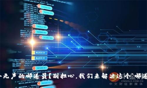 “TPWallet就像一个无声的邮递员？别担心，我们来解决这个‘邮递信件’迷失的问题！”