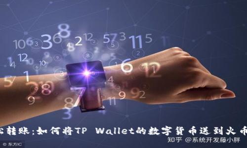 轻松转账：如何将TP Wallet的数字货币送到火币网？