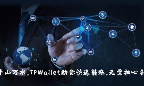 “跨越千山万水，TPWallet助你快速转账，无需担心手续费！”