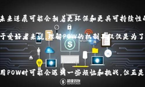 区块链中POW是“Proof of Work”的缩写，中文翻译为“工作量证明”。POW是一种共识机制，最常见于比特币等加密货币中。下面，我将详细介绍POW的概念、工作原理、优缺点以及在区块链和加密货币中的应用。

什么是工作量证明（POW）？
工作量证明（POW）是一种用以确保区块链网络安全和防止滥用的机制。在POW系统中，网络中的节点的角色类似于竞争者，他们需要完成复杂的数学难题来“挖掘”新的区块。只要完成任务的节点就可以获得一定数量的加密货币作为奖励，同时，该节点还负责将交易记录到区块链上。

POW的工作原理
在POW机制中，每个节点（也称为矿工）都在竞赛，试图找到一个符合特定条件的哈希值。这些条件通常是一个以某个特定数字开头的哈希值，矿工必须不断尝试不同的输入，直到找到合适的哈希值为止。这个过程消耗大量计算能力和电力资源，因此被称为工作量证明。

POW的优点
POW机制的一个显著优点是它能有效地防止双重支付和恶意攻击。由于攻击者需要投入巨大的资源来控制比特币网络，POW使得攻击成本高昂，降低了网络安全风险。此外，由于POW的设定，网络节点的增加反而加强了整个区块链的安全性和去中心化。

POW的缺点
尽管POW在安全性方面表现出色，但它也有一些显著的缺点。其中最主要的问题是能耗极高。这种消耗不仅导致了环境问题，而且还让许多用户感到担忧。例如，比特币的挖矿过程每年需要消耗的电力与某些小国家相当，这不禁让人怀疑：我们是否在为了一种虚拟货币而对环境进行大规模的“挖掘”？

另外，POW还可能导致矿池的垄断，矿池是由多个矿工组合起来共同挖矿，以提高成功率。如果大部分算力集中在少数几个矿池中，它们可能会控制网络，向自我利益倾斜，这违背了去中心化的初衷。谁还没点小烦恼呢？

POW在区块链中的应用
虽然POW的缺点显而易见，但它在区块链中的重要性依然不可小觑。比特币是最早也是最著名的POW区块链，其成功让许多其他项目纷纷效仿，创建了各种基于POW协议的加密货币。

许多新兴的加密货币也开始探索混合模型，比如在POW和其他共识机制（如权益证明，Proof of Stake）之间找到平衡。这些新模式既希望保持POW所带来的安全性，又希望能够改善其能源效率问题。

未来的POW
虽然POW机制在加密货币发展的初期是不可或缺的元素之一，但随着时间的推移，许多人对其可持续性提出质疑。因此，POW的未来进展可能会朝着更环保和更具可持续性的方向发展。例如，一些新兴的区块链项目开始应用POS（Proof of Stake）等替代算法，寻求解决POW机制面临的挑战。

总之，POW作为区块链世界的一种核心技术，虽然面临挑战，但它所代表的去中心化理念依然吸引着全球的投资者和开发者。对于爱好者来说，理解POW的机制不仅仅是为了炒币，更是社区发展与技术进步的重要一环。

在这个瞬息万变的加密货币市场中，POW仿若是一块顽固的化石，扎根于区块链的历史，但仍旧值得我们深入研究与思考。

通过以上叙述，我们可以看出，POW不仅仅是一个简单的技术概念，它更是区块链生态系统中不可或缺的一部分。虽然我们在使用POW时可能会遇到一些烦恼和挑战，但正是这些瑕疵才让区块链的进化过程更加有趣与丰富。