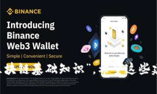 区块链的专业可以是“区块链技术与应用概论”，或者更简洁地说“区块链基础知识”。希望这些建议能帮助到你！如果需要更具体的信息或其他相关内容，请告诉我。