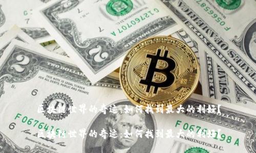 区块链世界的奇迹：如何找到最大的利好？

区块链世界的奇迹：如何找到最大的利好？