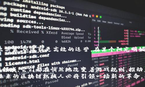区块链中的“机械人”通常指的是在区块链生态系统中运行的智能合约或自动化程序。这些程序能够在没有人为干预的情况下执行预定的操作，从而提升交易的效率和安全性。为了更详细地解释这一概念，我们将以下内容进行深入探讨：

机械人的定义与区块链的结合
在传统意义上，机械人可以被视为具备一定智能、能够执行特定任务的机器。而在区块链领域，机械人更像是这些智能合约的化身，利用区块链的去中心化和不可篡改的特性，来实现一些本该由人类执行的复杂交易和操作。

智能合约是什么？
智能合约是程序化的合约，其最佳比喻可以是一个自动贩卖机：你投币后，它会自动执行特定的操作，并提供对应的商品。在区块链中，智能合约接受输入（例如，一个资金交易），并根据预设的逻辑执行输出（例如，转账资金）。
比如说，你和朋友约定如果你们的区块链游戏赢得比赛，就要转给对方一定数量的加密货币。那么，你们可以创建一个智能合约，当胜利者被确认时，合约就自动转账，省去你们之间的复杂计算与信任问题。

机械人的工作流程
区块链中的机械人主要以智能合约的形式存在，其工作流程大致可以分为以下几个步骤：
ol
    li输入数据：用户或其他智能合约发送指定的信息。/li
    li条件验证：智能合约会根据预设的条件进行验证，例如时间、金额和其他参与者的确认等。/li
    li执行操作：一旦所有条件得到满足，机械人就会执行预定的操作，比如进行资产转移。/li
/ol

机械人的应用场景
区块链中的机械人在多个领域都有着广泛的应用，这里列出几个比较典型的场景：

h4金融服务/h4
想象一下，如果区块链金融领域的机械人可以自动化清算和结算，根据规则自动进行交易，那简直是如鱼得水，毫无疑问！比如，当你开启一个欧洲交易平台，你输入交易信息后，所有的交易记录几乎是瞬间处理完成，这要归功于机械人的高效率与准确性。谁还没点小烦恼呢？这时，机械人就像一位无时无刻不在线的财务顾问，解决你的后顾之忧。

h4供应链管理/h4
机械人也能在供应链管理领域发挥重要作用。当物品运输过程中涉及多方时，智能合约可以自动验证和更新每个环节的状态。这就像是在参与一场盛大的交响乐，只有当每一个音符都准确无误地演奏时，乐曲才会完美无瑕。例如，当一个货物从运输途中被标记为“已到达”时，相关的支付就会自动执行，避免了人为的延误和潜在的争执。

h4版权管理/h4
在版权保护领域，机械人也大显身手。当艺术作品通过区块链进行认证时，智能合约能够根据设定的条款自动分配利润。这就像是一个私人助理，永远忠实地为版权持有者服务，确保他们得到应有的报酬。

机械人的优点与挑战
当然，区块链中的机械人并不是没有缺点的，下面我们来探讨一下它的优点与挑战。

h4优点/h4
ul
    listrong效率高：/strong机械人可以在几毫秒内完成多项操作，远快于人工处理。/li
    listrong安全性强：/strong区块链的不可篡改性使得交易过程更加透明，所有操作都可追溯。/li
    listrong成本低：/strong削减中介、降低运营成本。/li
/ul

h4挑战/h4
ul
    listrong技术复杂性：/strong需要专业团队进行开发与维护。/li
    listrong法律合规性：/strong智能合约在监管上的不确定性，可能存在法律风险。/li
    listrong从未测试的复杂逻辑：/strong智能合约一旦部署后，其逻辑错误可能导致重大损失。/li
/ul

未来发展与展望
随着科技的不断进步，区块链中的机械人将会愈发智能。未来，我们或许会看到更多基于人工智能（AI）技术的机械人，他们可以根据环境变化自主做出决策，以达到更高效的运营。在某个阳光明媚的下午，你悠闲地享用咖啡，而机械人正在为你自动管理金融投资，简直是梦幻与现实的交汇！

总结
在区块链的世界中，机械人像是魔法般的存在，将复杂的操作简化、自动化，使得我们的生活和工作变得轻松高效。无论是在金融、供应链还是版权管理领域，它们都在悄然地改变着游戏规则，推动着行业的进步。
当然，发展道路上也必然会遇到一系列挑战，如何在保证安全性、合法性的前提下，将机械人的优势最大化，将考验着各行各业的实践者们。无论怎样，未来的区块链机械人必将引领一场新的革命，等待着我们去探索和体验。