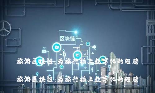 旅游区块链：为旅行插上数字化的翅膀

旅游区块链：为旅行插上数字化的翅膀