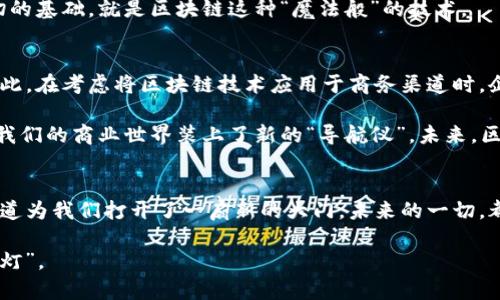 区块链的商务渠道是一个相对新颖而复杂的概念，涉及多个方面，包括技术、经济和商业模式的变革。下面我将围绕这个主题进行详细介绍。

一、区块链的基本概念
在深入探讨区块链的商务渠道之前，我们先来了解一下区块链的基本概念。简单地说，区块链是一种分布式账本技术，它允许多个参与者在不需要中介的情况下进行安全的交易。想象一下，你在一个没有人能篡改记录的图书馆中借书，每个借读者都能实时看到书的借阅情况，这就是区块链记录的透明性。

二、区块链商务渠道的定义
区块链的商务渠道是指利用区块链技术进行商业交易的路径。这些渠道为企业提供了新的方式来连接供应链、客户和合作伙伴。比如，使用区块链进行供应链管理，企业可以追踪产品从生产到配送的每一个环节，确保其真实性和安全性。

三、区块链在各行业的应用
区块链不仅限于金融行业，它的应用已经扩展到很多行业，以下是一些典型例子：

h41. 金融服务/h4
金融行业是区块链技术应用最广泛的领域之一。以比特币为代表的加密货币已经改变了人们对传统货币的看法。银行开始使用区块链技术来提升交易速度、降低手续费，同时提高交易的透明度。

h42. 供应链管理/h4
在供应链管理中，企业可以通过区块链技术，实时追踪产品的流动，这就像在大型的超市找到最新鲜的蔬菜一样，让消费者买得放心、吃得安心。

h43. 版权保护/h4
区块链技术还可以用于数字内容的版权保护。通过在区块链上注册作品，创作者可以更好地保护自己的知识产权。想象一下，作家能在零成本的情况下，确保自己的故事不会被人随意剽窃，这可是“金光闪闪”的保障啊！

四、区块链商务渠道的优势
那么，区块链的商务渠道到底有哪些优势呢？

h41. 去中心化/h4
区块链的去中心化特性使得交易不再依赖中介。这就像是你和你的朋友之间的秘密，只要你们两个知道，别人就无法干涉。这种安全性和私密性是传统交易模式无法比拟的。

h42. 透明性/h4
所有的交易记录都在区块链中公开，这意味着任何参与者都可以随时查看交易信息。透明度让商业决策不再是一个单独的黑箱，像是打开了一扇明亮的大窗户。

h43. 安全性/h4
区块链技术的加密算法确保了交易的安全性，数据一旦记录，就几乎不可能被篡改。这就像是把你的重要文件放在一个无钥匙的保险箱里，只有你能进来查看。

五、区块链的商务渠道在经济中的影响
区块链的商务渠道不仅影响企业本身，也对整个经济体系产生了深远的影响。

h41. 降低成本/h4
商家通过使用区块链技术，可以大幅度降低交易成本，特别是在跨国交易中。想象一下，原本需要几个中介的交易，现在只需点一下鼠标即可完成，这样的效率谁不喜欢呢？

h42. 创新商业模式/h4
区块链技术推动了新的商业模式的产生，比如共享经济、众筹等。未来，我们甚至可能看到更多之前不可想象的商业形态。而这一切的基础，就是区块链这种“魔法般”的技术。

六、未来展望
虽然区块链技术已经展现出巨大的潜力，但它的发展仍面临一些挑战，包括技术的成熟度、用户的接受度以及法规的适应性等。因此，在考虑将区块链技术应用于商务渠道时，企业需要进行全面的评估和分析。

综上所述，区块链的商务渠道作为一种新兴的经济模式，正在不断发展和演变。它让我们的商业活动更加安全、透明、高效，仿佛给我们的商业世界装上了新的“导航仪”。未来，区块链技术必将引领我们走向更加光明的商业前景。

七、结语
在这个瞬息万变的商业环境中，懂得利用新技术的企业，才有可能在竞争中脱颖而出。区块链作为一种颠覆性的技术，它的商务渠道为我们打开了一扇新的大门，未来的一切，都是在我们手指间点击的瞬间。

最后，谁还没有点“小烦恼”呢？例如，如何在这个竞争激烈的市场中脱颖而出？相信通过区块链的引导，你会找到属于自己的“航标灯”。