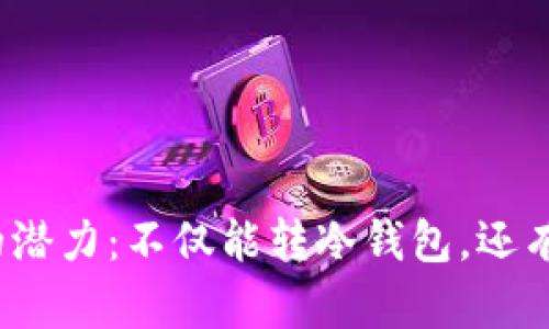 冷钱包转账的潜力：不仅能转冷钱包，还有哪些可能性？