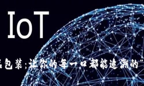 区块链食品包装：让你的每一口都能追溯的“神奇盒子”!