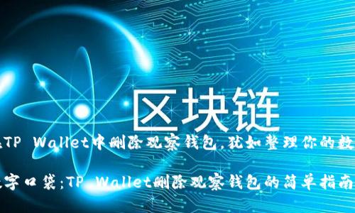如何在TP Wallet中删除观察钱包，犹如整理你的数字口袋

清理数字口袋：TP Wallet删除观察钱包的简单指南