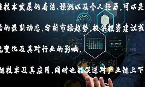 区块链专访任务通常涉及以下几种类型：

1. **技术探讨**：深入讨论区块链技术的原理、应用、优势和挑战，包括最近的技术创新和未来的发展方向。

2. **行业分析**：对区块链技术在特定行业（如金融、医疗、供应链等）的应用进行分析，探讨其对行业的变革与影响。

3. **项目介绍**：对具体的区块链项目或公司的详细介绍，包括其商业模式、技术实现、团队背景等。

4. **专家见解**：邀请行业专家分享对区块链技术发展的看法、预测以及个人经历，可以是对某些热门话题的回应或对未来趋势的分析。

5. **币圈动态**：关注区块链及加密货币市场的最新动态，分析市场趋势，提供投资建议或风险提示。

6. **政策法规**：讨论区块链相关的政策法规变化及其对行业的影响。

这些专访任务能够帮助读者更好地理解区块链技术及其应用，同时也能促进对产业链上下游的深入思考与交流。