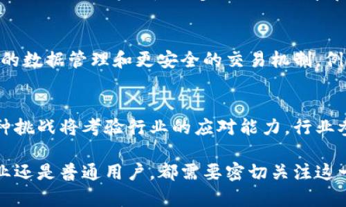 区块链技术的迅猛发展引发了各行业的广泛关注，2023年的规划不仅涉及技术的进步，也涵盖了各种应用场景的探索。以下是一些关于区块链在2023年可能发展的方向和趋势。

1. 监管与合规的提升
区块链技术的可追溯性和透明性使其在监管合规中具有独特的优势。2023年，各国政府和监管机构将继续努力制定更为明确的政策和法规，以适应区块链的发展。这包括对加密货币交易所和区块链项目的监管，确保消费者保护和防止金融犯罪。

2. 去中心化金融（DeFi）的进一步发展
去中心化金融（DeFi）正迅速成为金融领域的热门话题。2023年，DeFi平台预计将继续扩展，提供更广泛的金融服务。这些服务将包括借贷、保险、交易等，用户可以在无需中介的情况下进行交易，谁还没点小烦恼呢？通过DeFi，更多的人将能够实现资金的自由流动。

3. NFT（非同质化代币）的应用多样化
NFT不仅仅是数字艺术作品的代名词，它的应用正在不断拓展。2023年，我们可能会看到更多品牌和企业将NFT应用于数字身份、社交媒体和游戏中。例如，在游戏中，玩家可以拥有真实的游戏资产，通过NFT交易变现，而不仅仅是虚拟货币的囤积。

4. 企业级区块链解决方案的普及
大型企业和机构对区块链技术的兴趣不断增加，2023年的规划将包括更多企业级区块链解决方案。无论是供应链管理、数据共享还是身份验证，区块链技术将在提高效率和降低成本方面发挥重要作用。这对于希望利用区别化优势的企业来说，将是一项巨大的机遇。

5. 可持续性与绿色区块链
随着全球对环境问题的关注加剧，区块链行业也开始重视可持续性。2023年，我们将看到更多区块链项目致力于开发低能耗的共识机制，如权益证明（PoS）或其他创新的解决方案，以减少对环境的影响。

6. 拓展到新的应用领域
区块链技术的灵活性使其能够应用于多个行业。2023年，将有更多行业探索区块链的潜力，比如医疗、房地产、艺术及文化等。在医疗领域，区块链可以用于安全存储病历，实现医生和患者之间的透明数据交换；在房地产领域，区块链能够简化交易流程，提升透明度。

7. 教育与人才的培养
随着区块链的快速发展，对专业人才的需求也在增加。2023年，各大高校和培训机构将更多地推出区块链相关的课程，以培养具有区块链技术和应用知识的人才。这不仅能满足行业需求，也为学生提供了新的职业机会。

8. 区块链社区的壮大与合作
区块链技术的发展离不开社区的共同努力。2023年，区块链开发者和企业将更加注重合作，共同推进技术的革新与应用。社区的壮大将促使更多的知识共享和经验交流，从而加速行业的演进。

9. 集成AI与区块链
人工智能（AI）和区块链的结合可能会在2023年成为一个重要趋势。通过将AI技术与区块链相结合，我们可以实现更智能的数据管理和更安全的交易机制。例如，AI可以帮助分析区块链数据，以发现潜在的市场趋势或欺诈行为。

10. 未来的展望与挑战
尽管区块链技术在2023年的规划前景乐观，但挑战依然存在。从技术安全到用户隐私，从市场规范到技术标准的建立，各种挑战将考验行业的应对能力。行业参与者需要共同努力，确保区块链技术的健康发展。

总的来说，2023年区块链的规划将围绕技术提升、应用扩展、合规性增强与社会责任等多个方面展开。无论是行业中的企业还是普通用户，都需要密切关注这一领域的发展动态，为未来的机遇做好充分准备。区块链，作为新兴科技的代表，必将在未来的发展中继续发挥重要的作用。