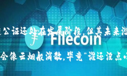 区块链的公证是指利用区块链技术对信息进行验证、保存和可信任的过程。这一过程的核心在于区块链的去中心化和不可篡改特性，使得任何信息一旦被记录在区块链上，就不可被更改或者删除。这与传统公证相比，具有更高的透明度和安全性。

### 区块链公证的基本概念

什么是区块链公证？
区块链公证是把传统公证的功能借助区块链技术进行延展和提升。当我们在说“公证”的时候，通常指的是一个专业的公证人对某项信息、合同或文件的真实性进行验证并提供正式的证明。而在区块链公证中，信息的真实性是通过技术手段进行保证的，具体来说就是把信息记录在区块链上，形成永久的证据链。

区块链公证如何运作？
区块链公证的运作过程可以分为几个步骤。首先，用户需要将要公证的信息提交到区块链网络中。这些信息可能是一份合同、一张照片、一个视频等等。然后，区块链网络会将这些信息通过加密算法生成一个唯一的哈希值，并将该哈希值和时间戳一起记录在区块链上。

接下来，由于区块链的特性，任何人都可以随时查询这个哈希值和记录的时间，验证信息的存在与否。而更重要的是，由于区块链的去中心化特点，任何人都不能篡改已经记录的信息，这为信息的真实和可信提供了坚实的基础。

### 区块链公证的优势

与传统公证的比较
在传统的公证流程中，一般需要借助专业的公证机构，流程繁琐且费用相对较高，而区块链公证则通过技术手段简化了这一过程。区块链公证的主要优势包括：

1. **高效性**：传统公证需要时间来验证和进行文书工作，而利用区块链技术，可以大大缩短时间，几乎实现实时公证。
  
2. **透明性**：所有的公证记录都可以在区块链上查看，确保信息的公开和透明。
  
3. **安全性**：区块链的不可篡改性确保了信息被记录后不会被更改或删除，大大增强了信息的安全性。
  
4. **成本低**：减少了人工和中介的成本，让更多人能够享受公证服务。

区块链公证的应用场景
区块链公证的应用场景非常广泛，以下是几个典型的例子：

1. **合同公证**：商业交易中，双方可以将合同信息记录在区块链上，以确保合同的真实性和有效性。
  
2. **不动产产权公证**：通过将不动产的产权信息记录在区块链上，可以有效防止产权纠纷。
  
3. **数字资产公证**：对于数字作品，如音乐、艺术品等，可以通过区块链技术对其进行公证，确保产权归属。
  
4. **身份公证**：用户的身份信息可以通过区块链公证，确保个人信息的真实性与安全。

### 区块链公证的未来发展

技术的进步带来的新机遇
随着人工智能、物联网等技术的发展，区块链公证的应用前景将更加广泛。想象一下，未来的某一天，你只需通过手机就可以瞬间公证任何信息，再也不必担心排队等候的尴尬时刻，甚至在一些合同协商场景中，可以借助智能合约实现自动化执行。

法律与规定的制定
随着区块链公证技术的发展，各国法律法规的制定也显得尤为重要。如何平衡技术进步与法律风险，将是未来发展的关键。面临的挑战包括但不限于如何合理界定公证人的责任，如何处理技术故障导致的损失等。

### 结论

区块链公证技术的崛起，代表着未来公证服务的一种新模式。它不仅提升了公证的效率与可靠性，还为用户提供了更多的便利。虽然区块链公证还处在发展阶段，但其未来潜力无疑是巨大的。

总之，区块链公证犹如一把锁，锁住了信息的真实与可信，让你在各类交易、文件验证中都能拥有底气十足的保障。未来，或许所有的烦恼都会像云烟般消散，毕竟“谁还没点小烦恼呢？”