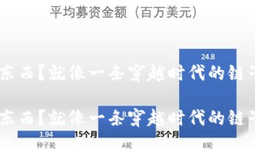 区块链到底是什么东西？就像一条穿越时代的链子，牢牢拴住了信任！

区块链到底是什么东西？就像一条穿越时代的链子，牢牢拴住了信任！